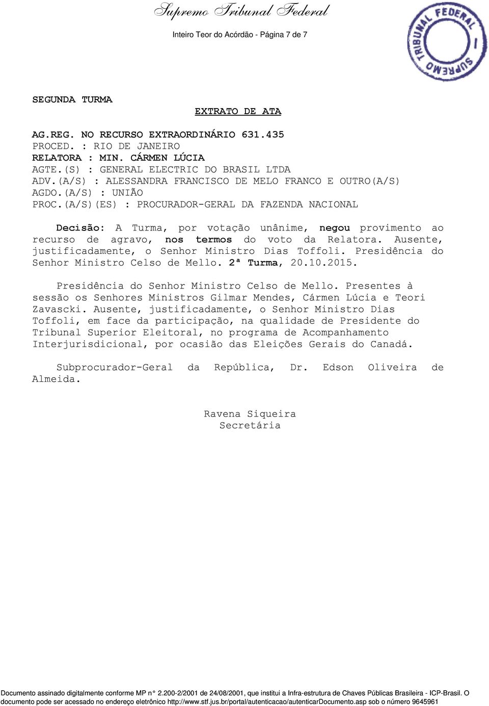 (A/S)(ES) : PROCURADOR-GERAL DA FAZENDA NACIONAL Decisão: A Turma, por votação unânime, negou provimento ao recurso de agravo, nos termos do voto da Relatora.