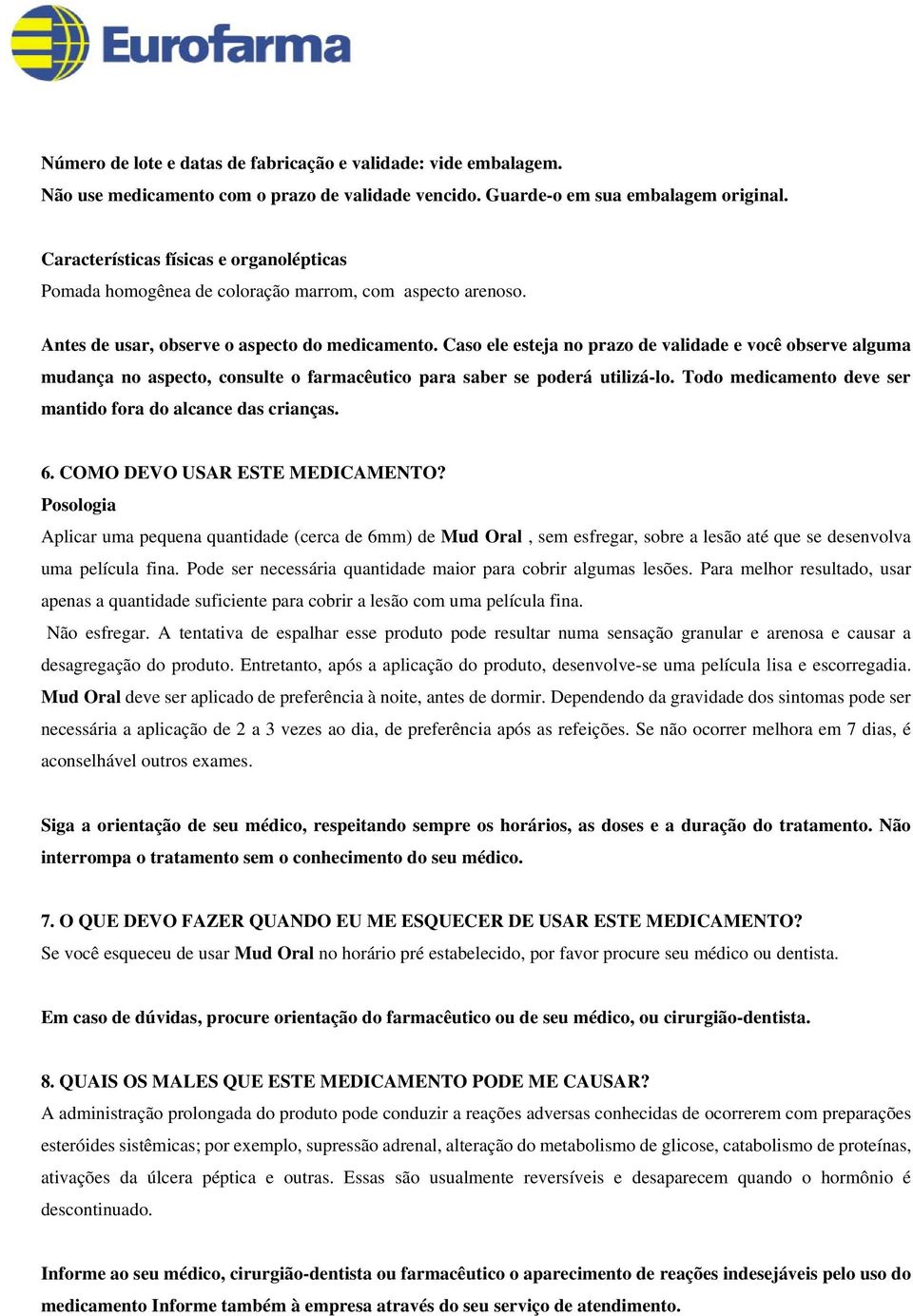 Caso ele esteja no prazo de validade e você observe alguma mudança no aspecto, consulte o farmacêutico para saber se poderá utilizá-lo. Todo medicamento deve ser mantido fora do alcance das crianças.