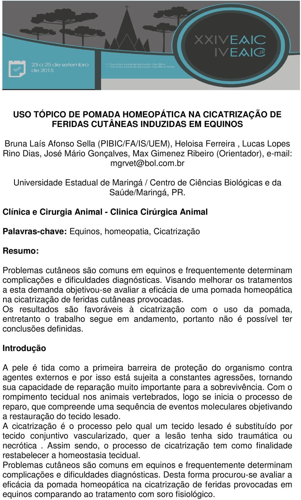 Clínica e Cirurgia Animal - Clinica Cirúrgica Animal Palavras-chave: Equinos, homeopatia, Cicatrização Resumo: Problemas cutâneos são comuns em equinos e frequentemente determinam complicações e