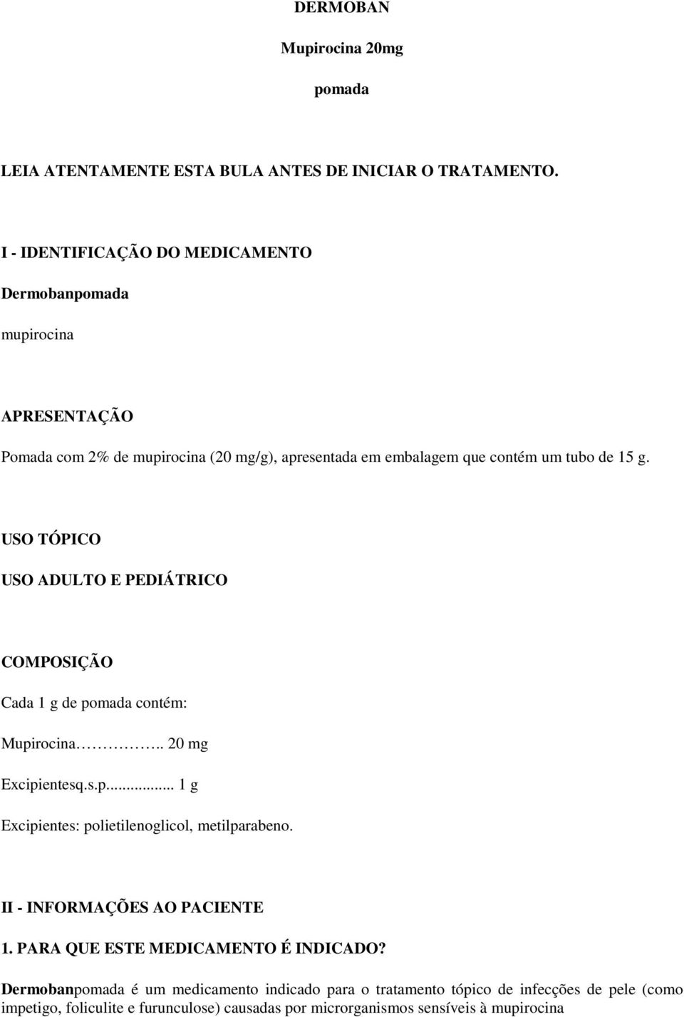 USO TÓPICO USO ADULTO E PEDIÁTRICO COMPOSIÇÃO Cada 1 g de pomada contém: Mupirocina.. 20 mg Excipientesq.s.p... 1 g Excipientes: polietilenoglicol, metilparabeno.