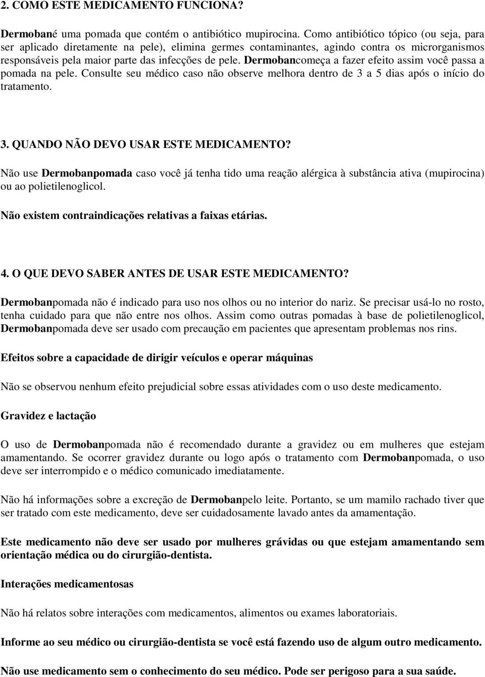 Dermobancomeça a fazer efeito assim você passa a pomada na pele. Consulte seu médico caso não observe melhora dentro de 3 a 5 dias após o início do tratamento. 3. QUANDO NÃO DEVO USAR ESTE MEDICAMENTO?