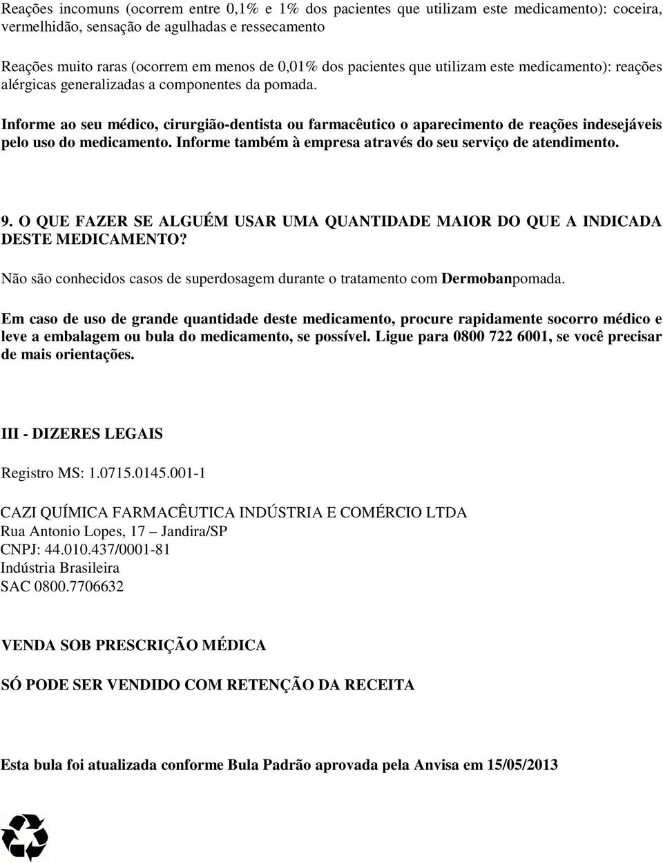 Informe ao seu médico, cirurgião-dentista ou farmacêutico o aparecimento de reações indesejáveis pelo uso do medicamento. Informe também à empresa através do seu serviço de atendimento. 9.