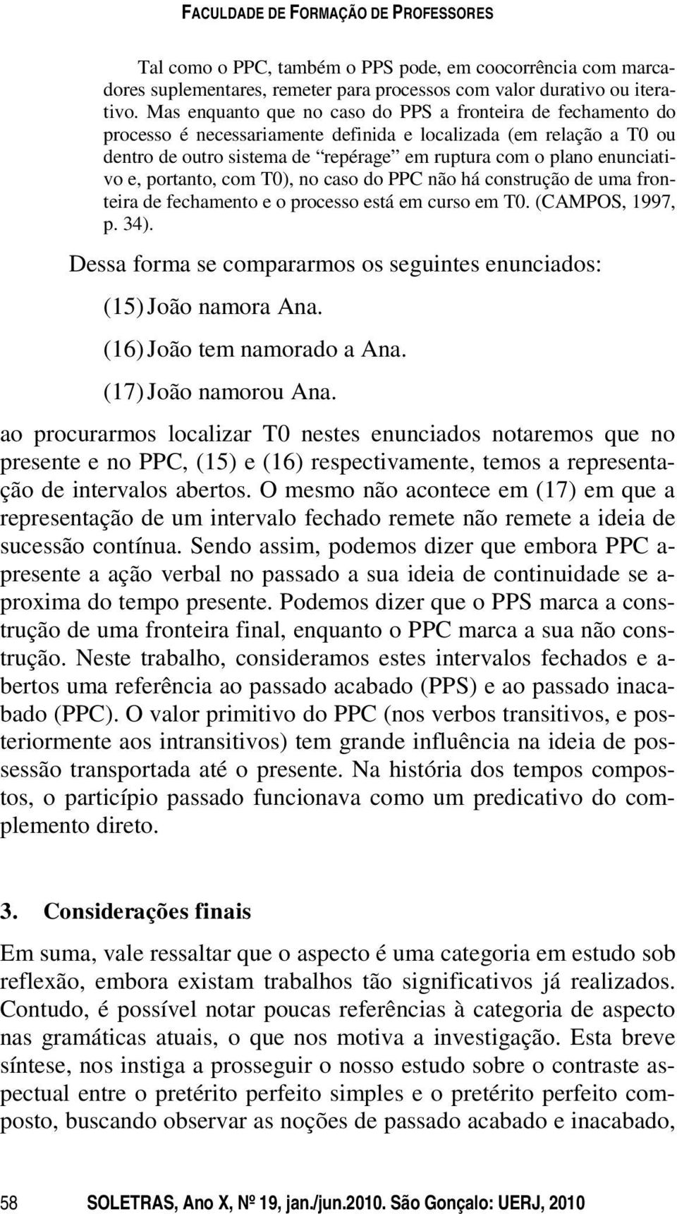 enunciativo e, portanto, com T0), no caso do PPC não há construção de uma fronteira de fechamento e o processo está em curso em T0. (CAMPOS, 1997, p. 34).