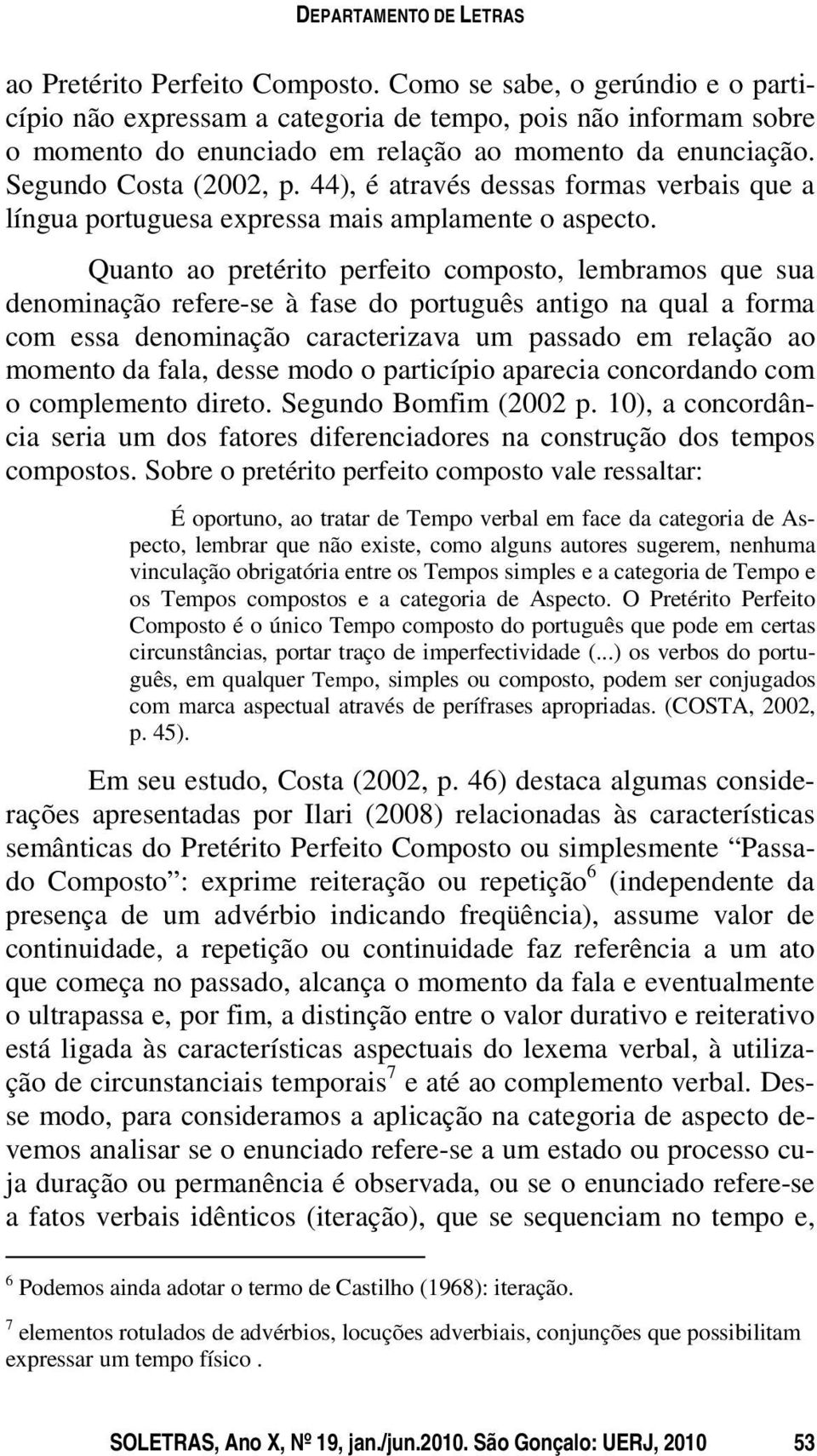 44), é através dessas formas verbais que a língua portuguesa expressa mais amplamente o aspecto.