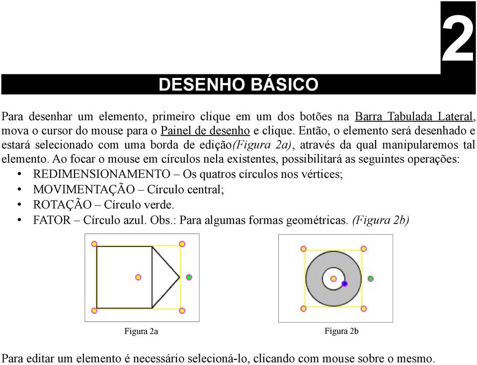 Ao focar o mouse em círculos nela existentes, possibilitará as seguintes operações: REDIMENSIONAMENTO Os quatros círculos nos vértices; MOVIMENTAÇÃO Círculo