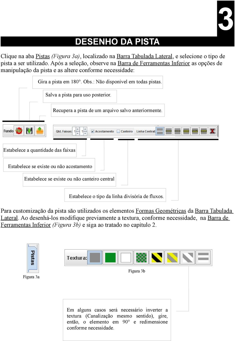 Salva a pista para uso posterior. Recupera a pista de um arquivo salvo anteriormente.