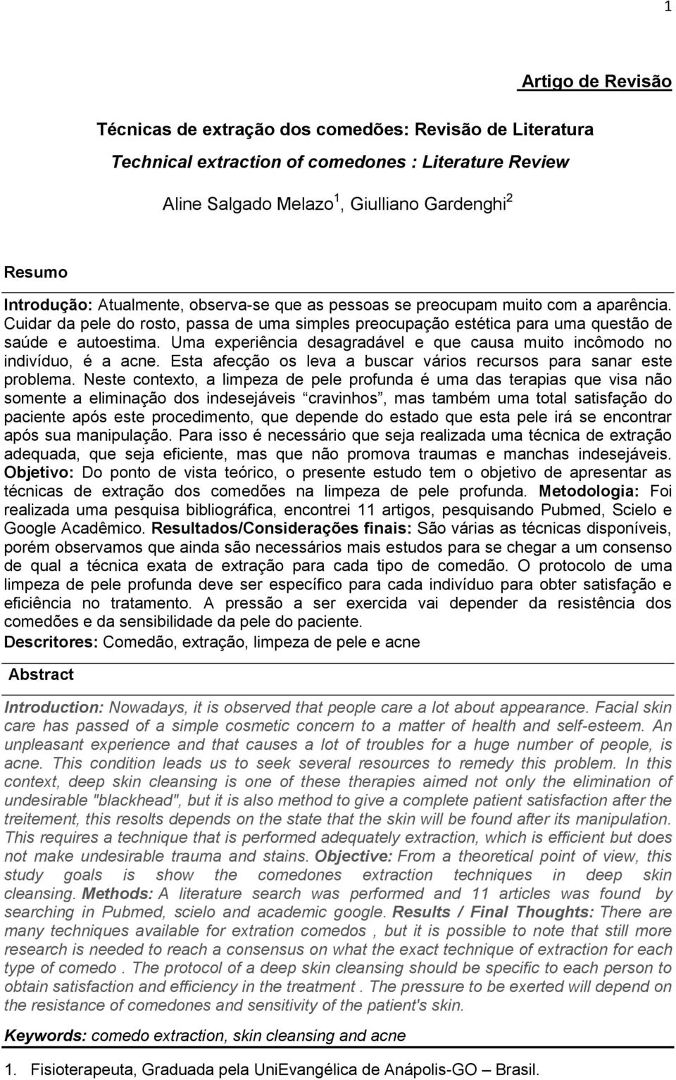 Uma experiência desagradável e que causa muito incômodo no indivíduo, é a acne. Esta afecção os leva a buscar vários recursos para sanar este problema.