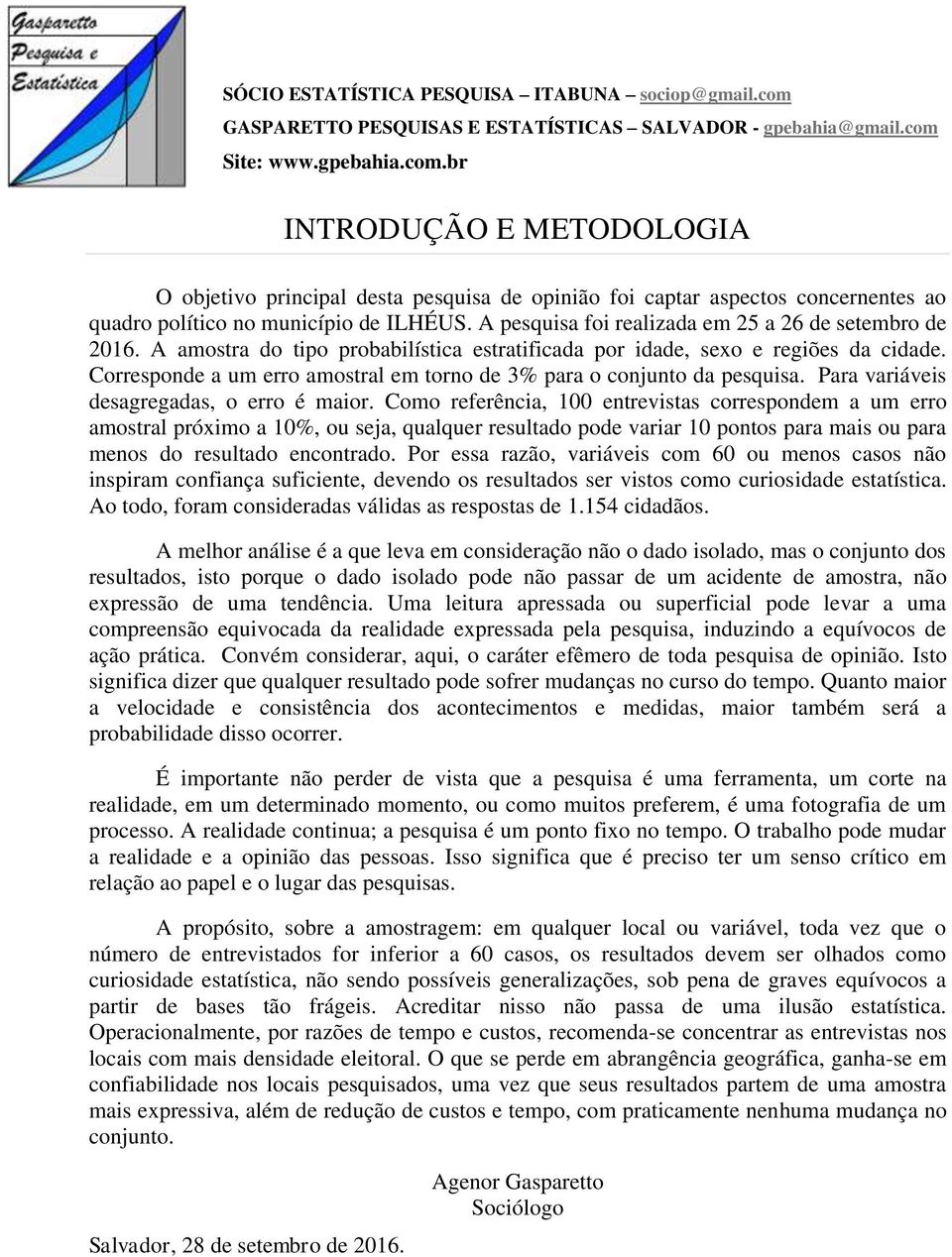 Corresponde a um erro amostral em torno de 3% para o conjunto da pesquisa. Para variáveis desagregadas, o erro é maior.