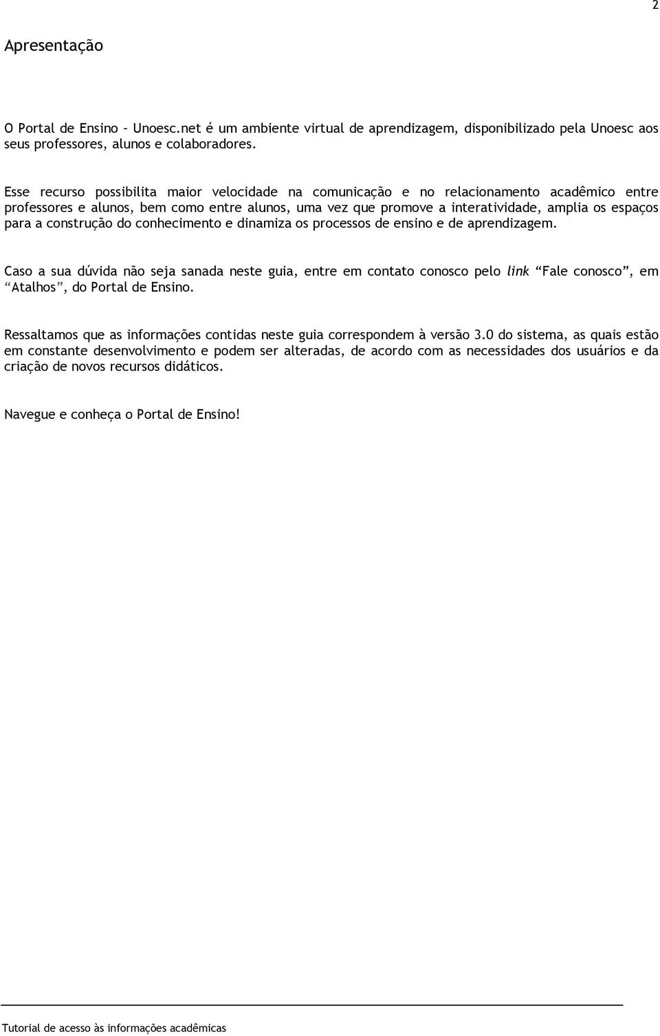 a construção do conhecimento e dinamiza os processos de ensino e de aprendizagem.