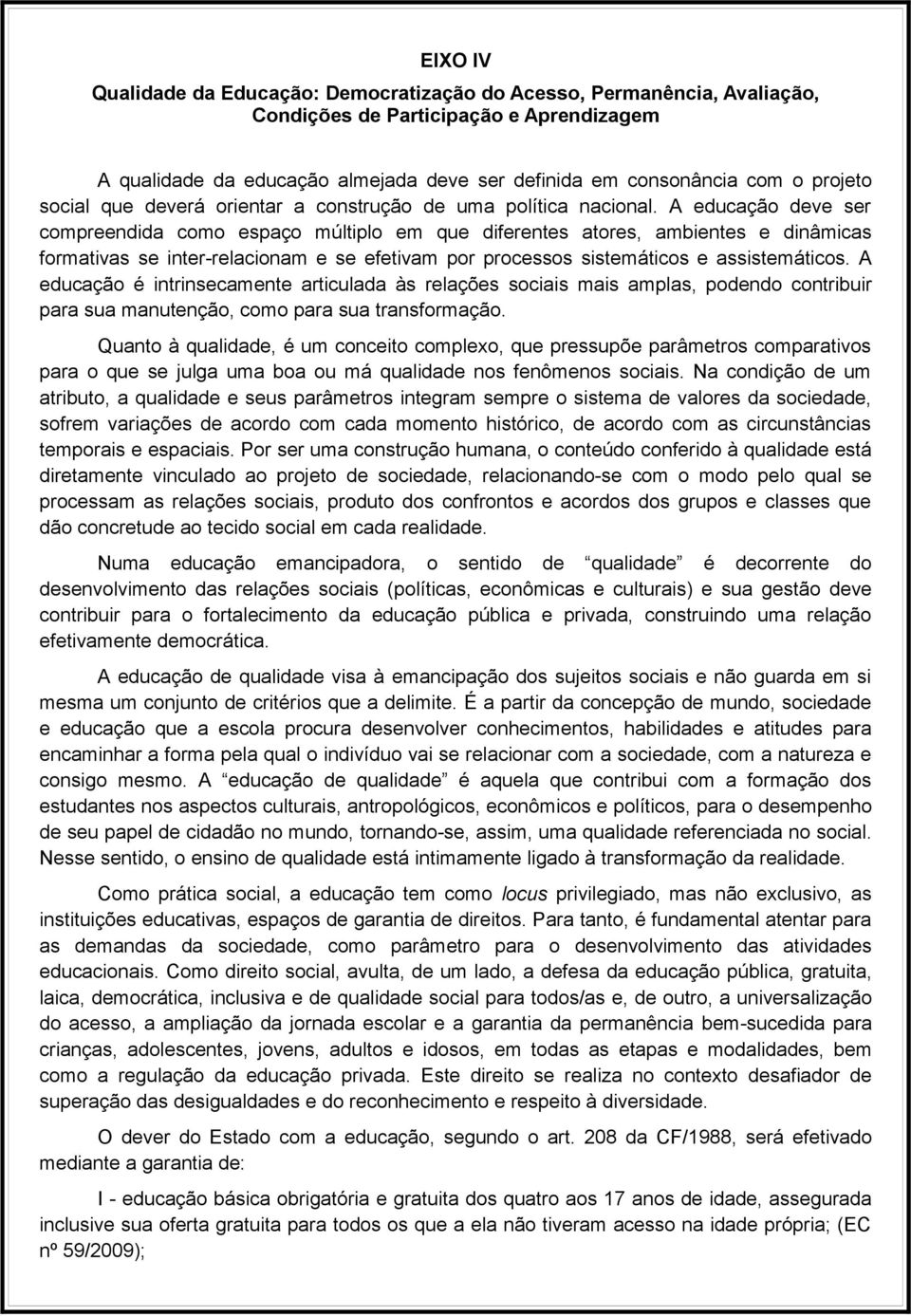 A educação deve ser compreendida como espaço múltiplo em que diferentes atores, ambientes e dinâmicas formativas se inter-relacionam e se efetivam por processos sistemáticos e assistemáticos.