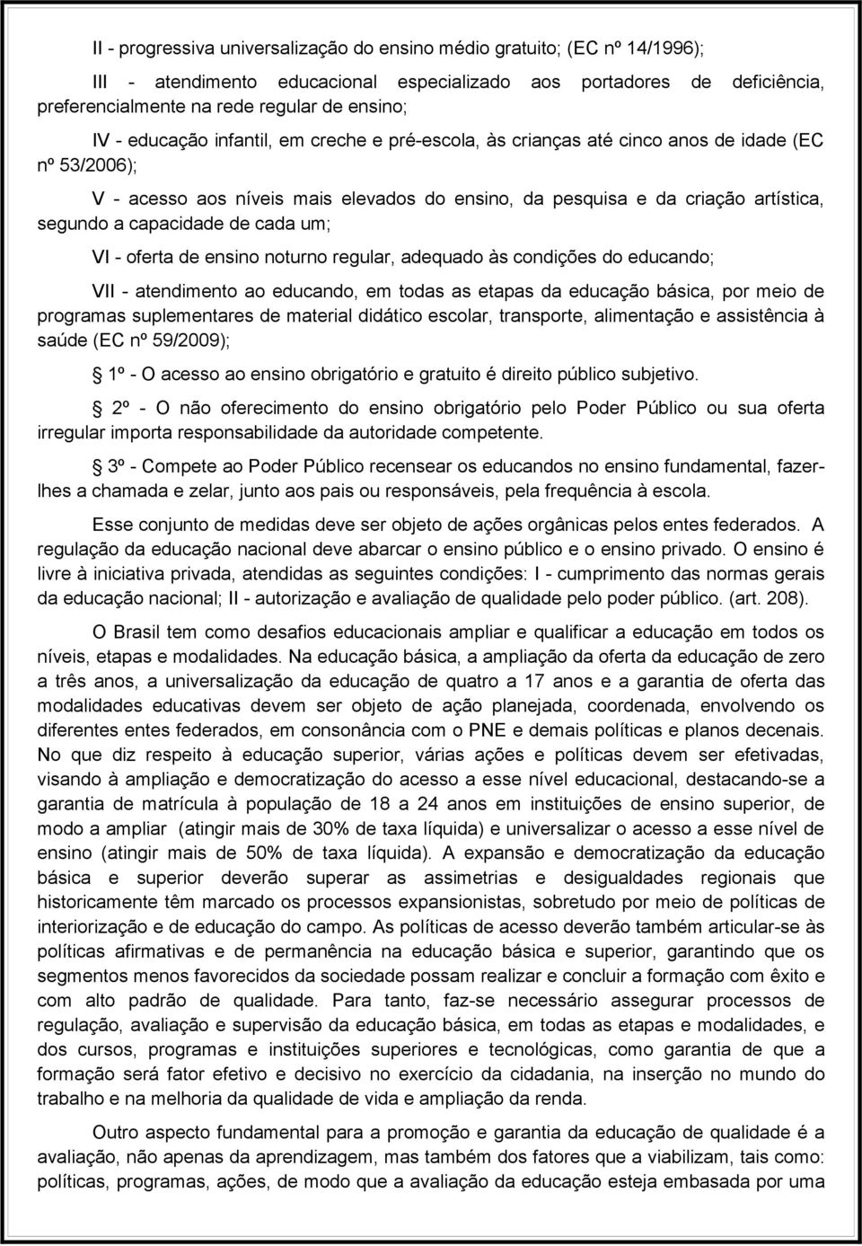 capacidade de cada um; VI - oferta de ensino noturno regular, adequado às condições do educando; VII - atendimento ao educando, em todas as etapas da educação básica, por meio de programas