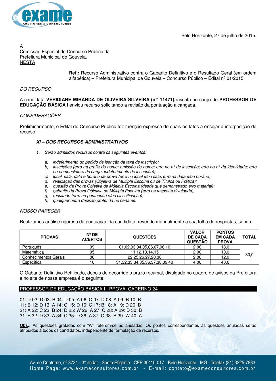 A candidata VERIDIANE MIRANDA DE OLIVEIRA SILVEIRA (n 11471), inscrita no cargo de PROFESSOR DE EDUCAÇÃO BÁSICA I enviou recurso solicitando a revisão da pontuação alcançada.