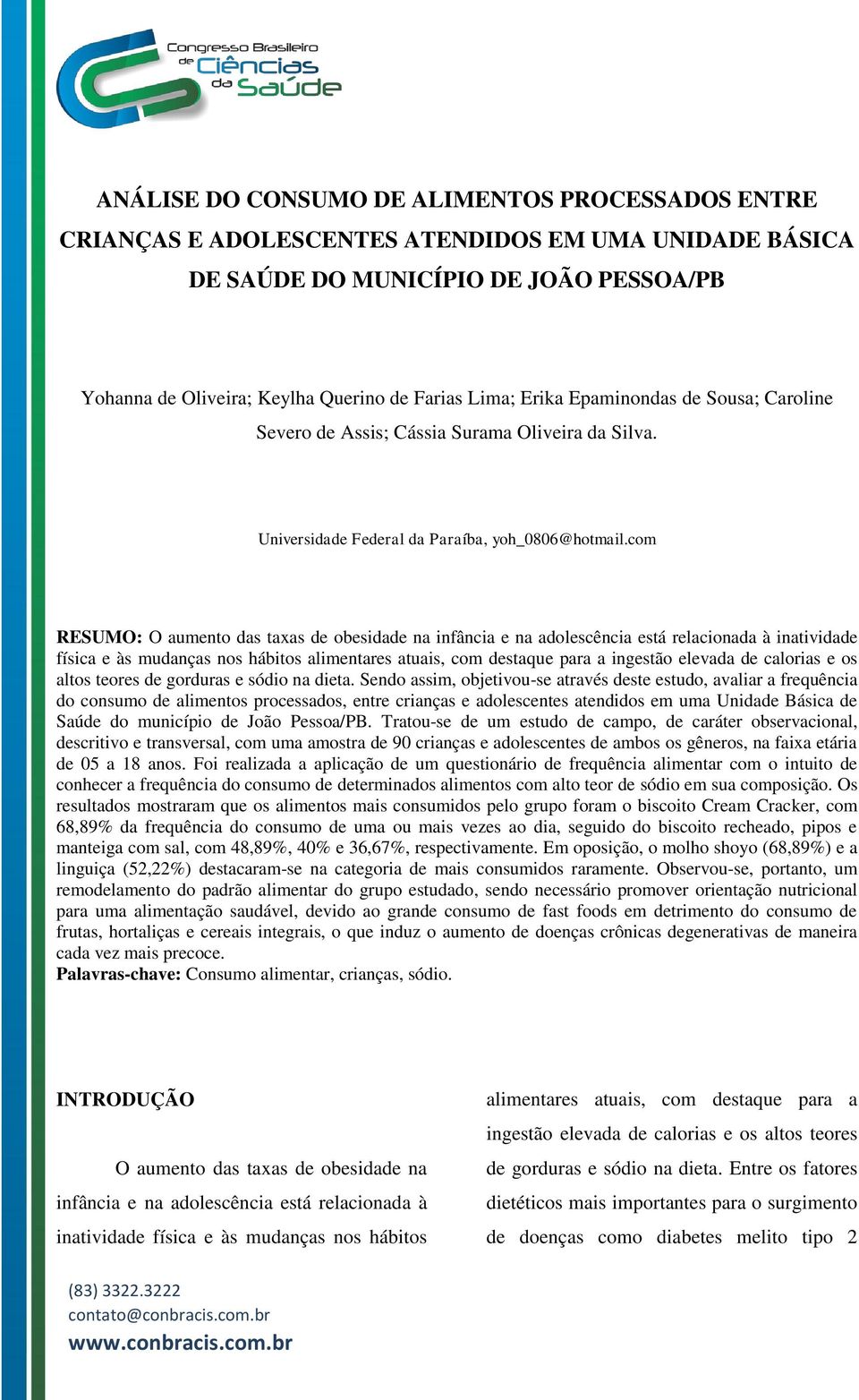 com RESUMO: O aumento das taxas de obesidade na infância e na adolescência está relacionada à inatividade física e às mudanças nos hábitos alimentares atuais, com destaque para a ingestão elevada de