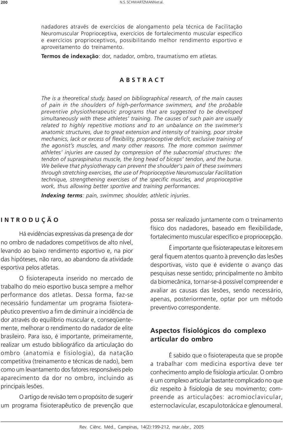 melhor rendimento esportivo e aproveitamento do treinamento. Termos de indexação: dor, nadador, ombro, traumatismo em atletas.