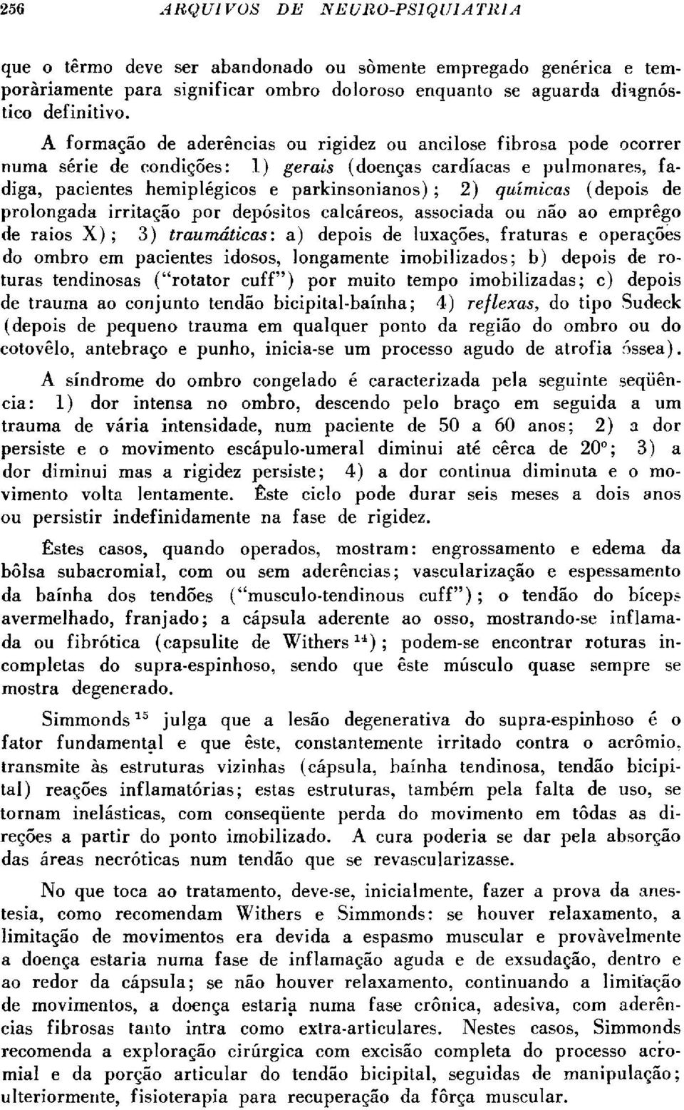 (depois de prolongada irritação por depósitos calcáreos, associada ou não ao emprego de raios X) ; 3) traumáticas: a) depois de luxações, fraturas e operações do ombro em pacientes idosos, longamente