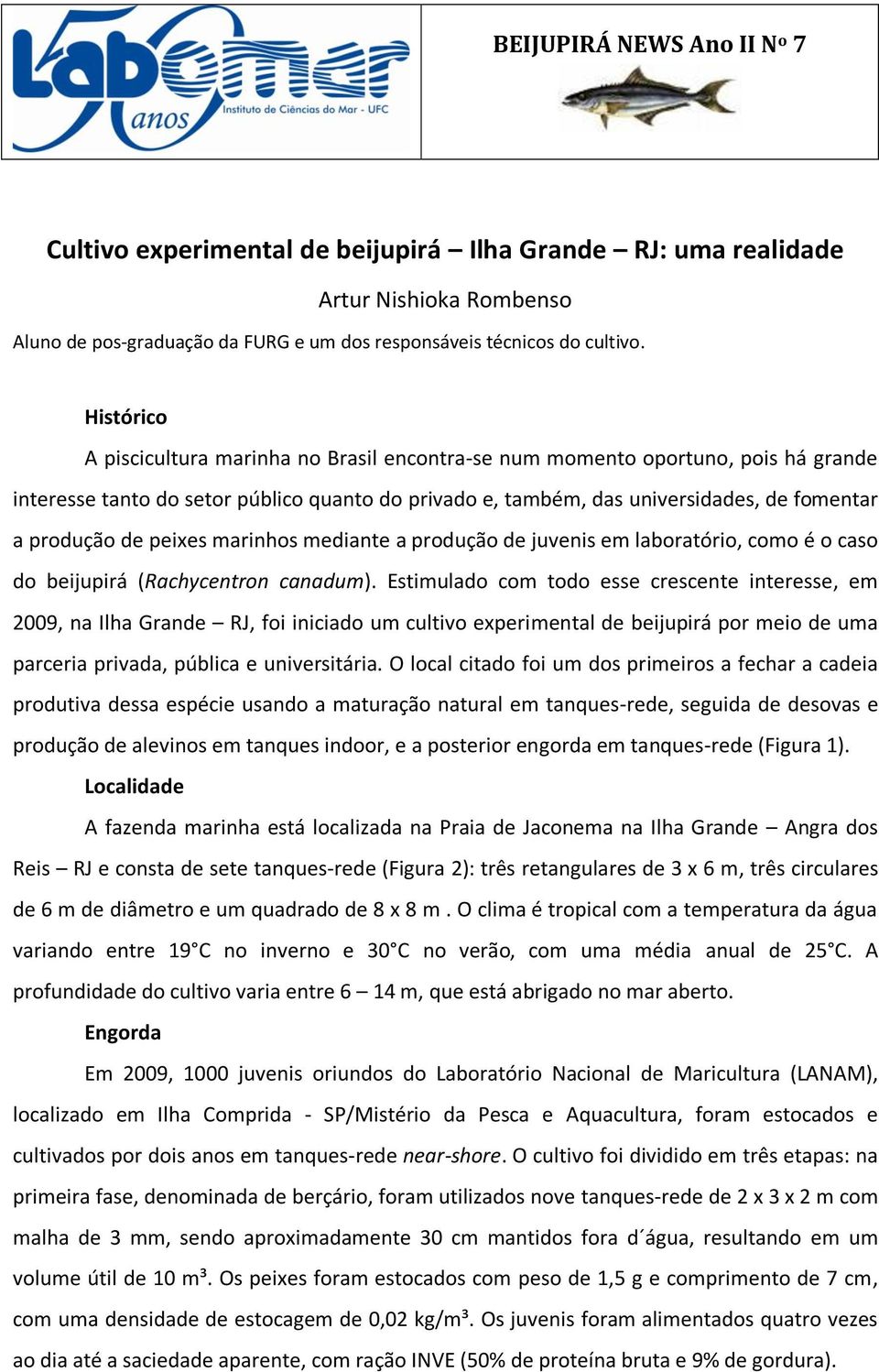 peixes marinhos mediante a produção de juvenis em laboratório, como é o caso do beijupirá (Rachycentron canadum).