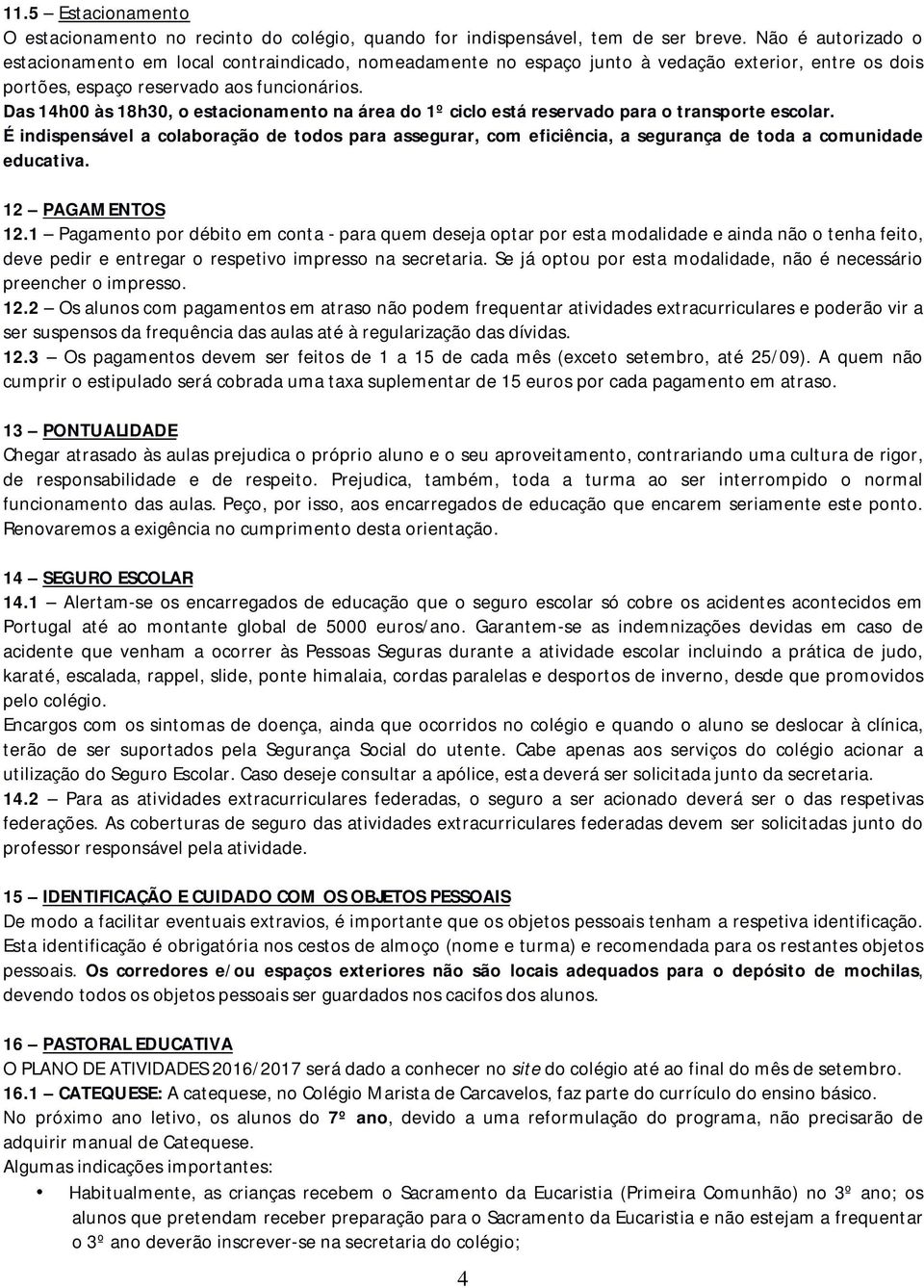 Das 14h00 às 18h30, o estacionamento na área do 1º ciclo está reservado para o transporte escolar.