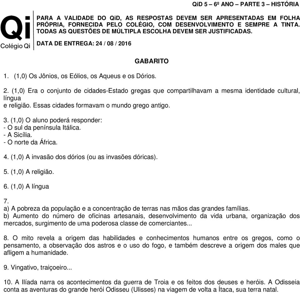 (1,0) O aluno poderá responder: - O sul da península Itálica. - A Sicília. - O norte da África. 4. (1,0) A invasão dos dórios (ou as invasões dóricas). 5. (1,0) A religião. 6. (1,0) A língua 7.