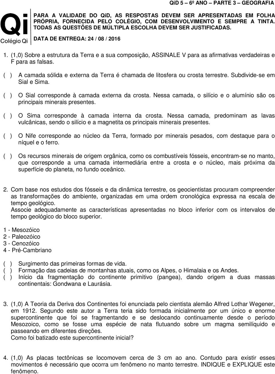 Nessa camada, o silício e o alumínio são os principais minerais presentes. ( ) O Sima corresponde à camada interna da crosta.