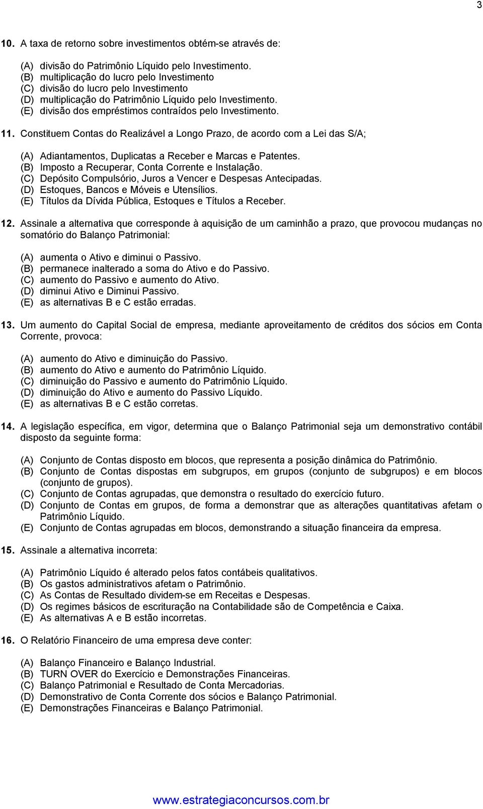 11. Constituem Contas do Realizável a Longo Prazo, de acordo com a Lei das S/A; (A) Adiantamentos, Duplicatas a Receber e Marcas e Patentes. (B) Imposto a Recuperar, Conta Corrente e Instalação.