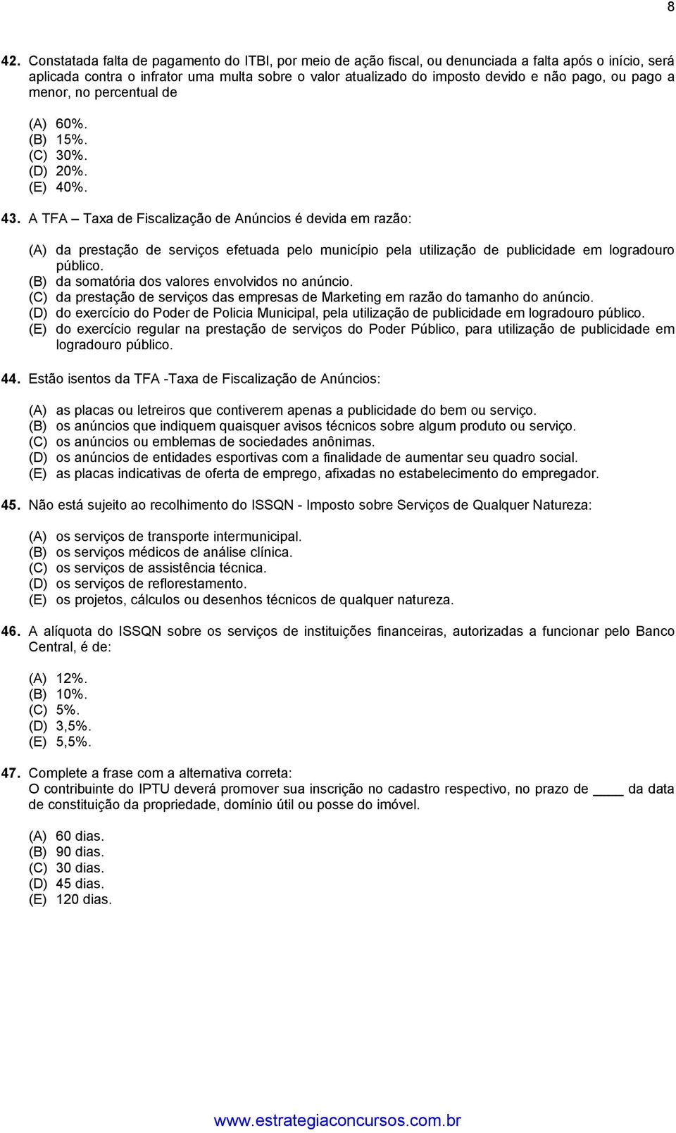 A TFA Taxa de Fiscalização de Anúncios é devida em razão: (A) da prestação de serviços efetuada pelo município pela utilização de publicidade em logradouro público.