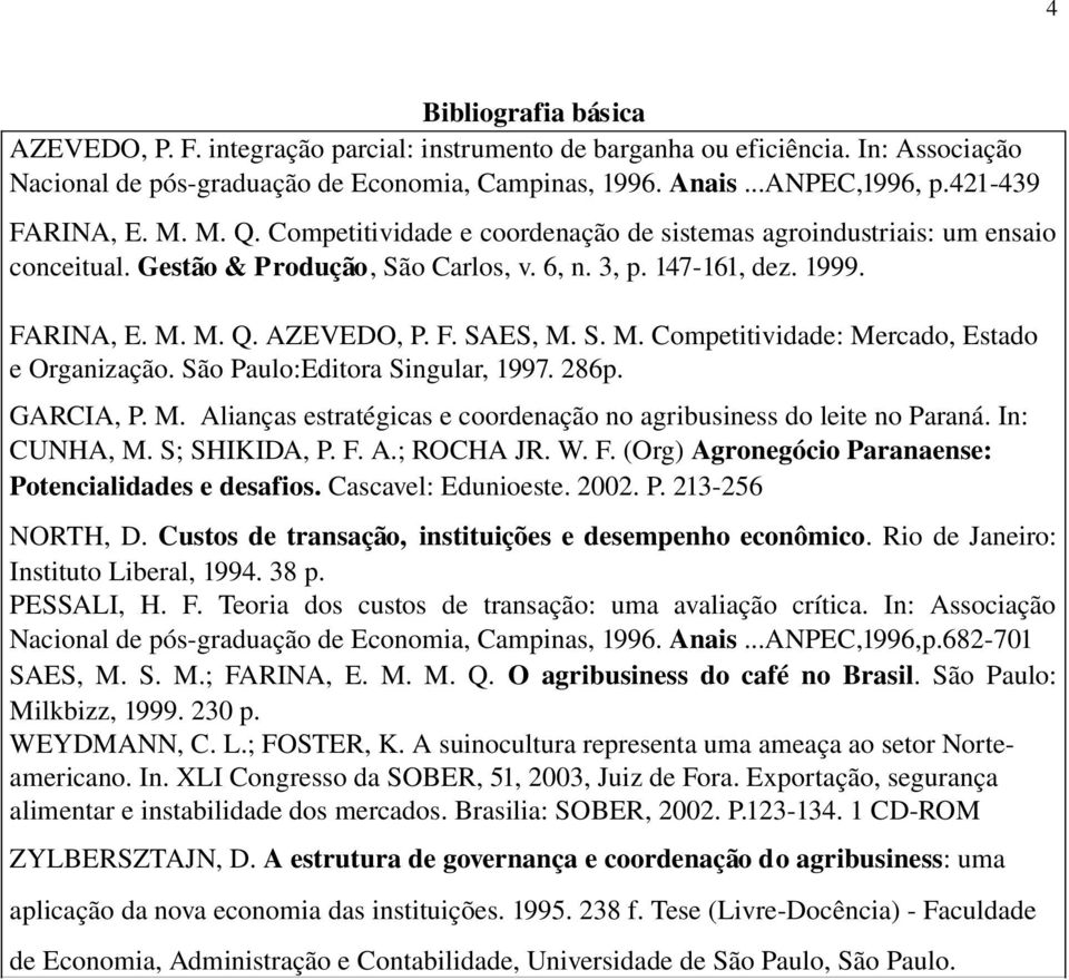 F. SAES, M. S. M. Competitividade: Mercado, Estado e Organização. São Paulo:Editora Singular, 1997. 286p. GARCIA, P. M. Alianças estratégicas e coordenação no agribusiness do leite no Paraná.