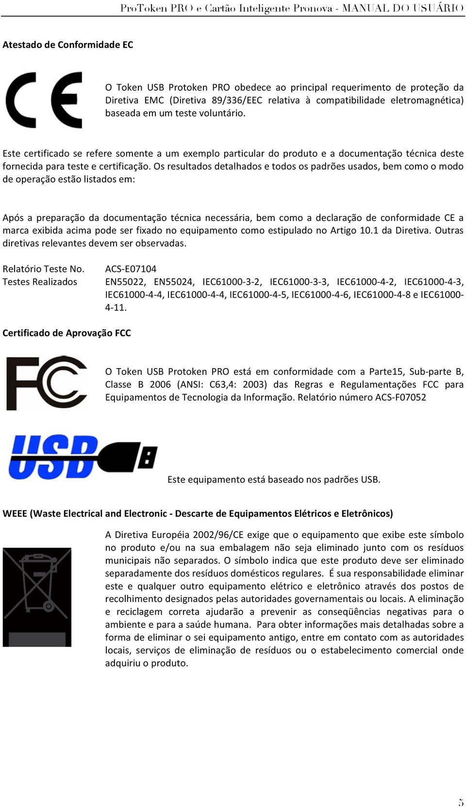 Os resultados detalhados e todos os padrões usados, bem como o modo de operação estão listados em: Após a preparação da documentação técnica necessária, bem como a declaração de conformidade CE a