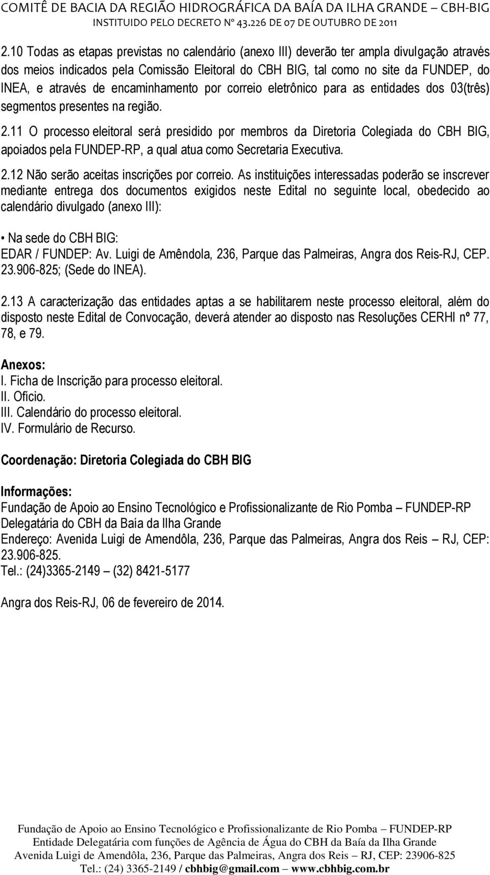 11 O processo eleitoral será presidido por membros da Diretoria Colegiada do CBH BIG, apoiados pela FUNDEP-RP, a qual atua como Secretaria Executiva. 2.12 Não serão aceitas inscrições por correio.