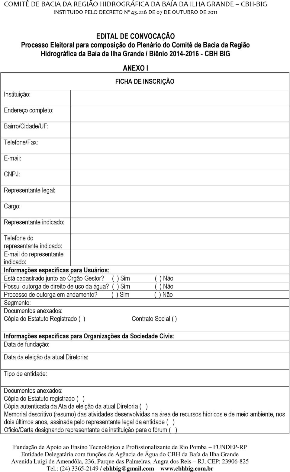 específicas para Usuários: Está cadastrado junto ao Órgão Gestor? ( ) Sim ( ) Não Possui outorga de direito de uso da água? ( ) Sim ( ) Não Processo de outorga em andamento?