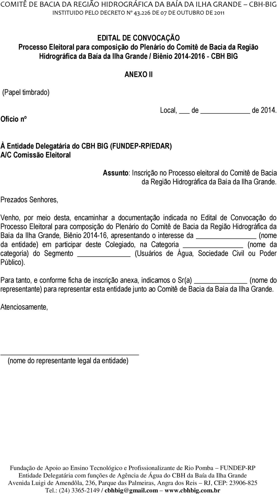 Venho, por meio desta, encaminhar a documentação indicada no Edital de Convocação do Processo Eleitoral para composição do Plenário do Comitê de Bacia da Região Hidrográfica da Baía da Ilha Grande,