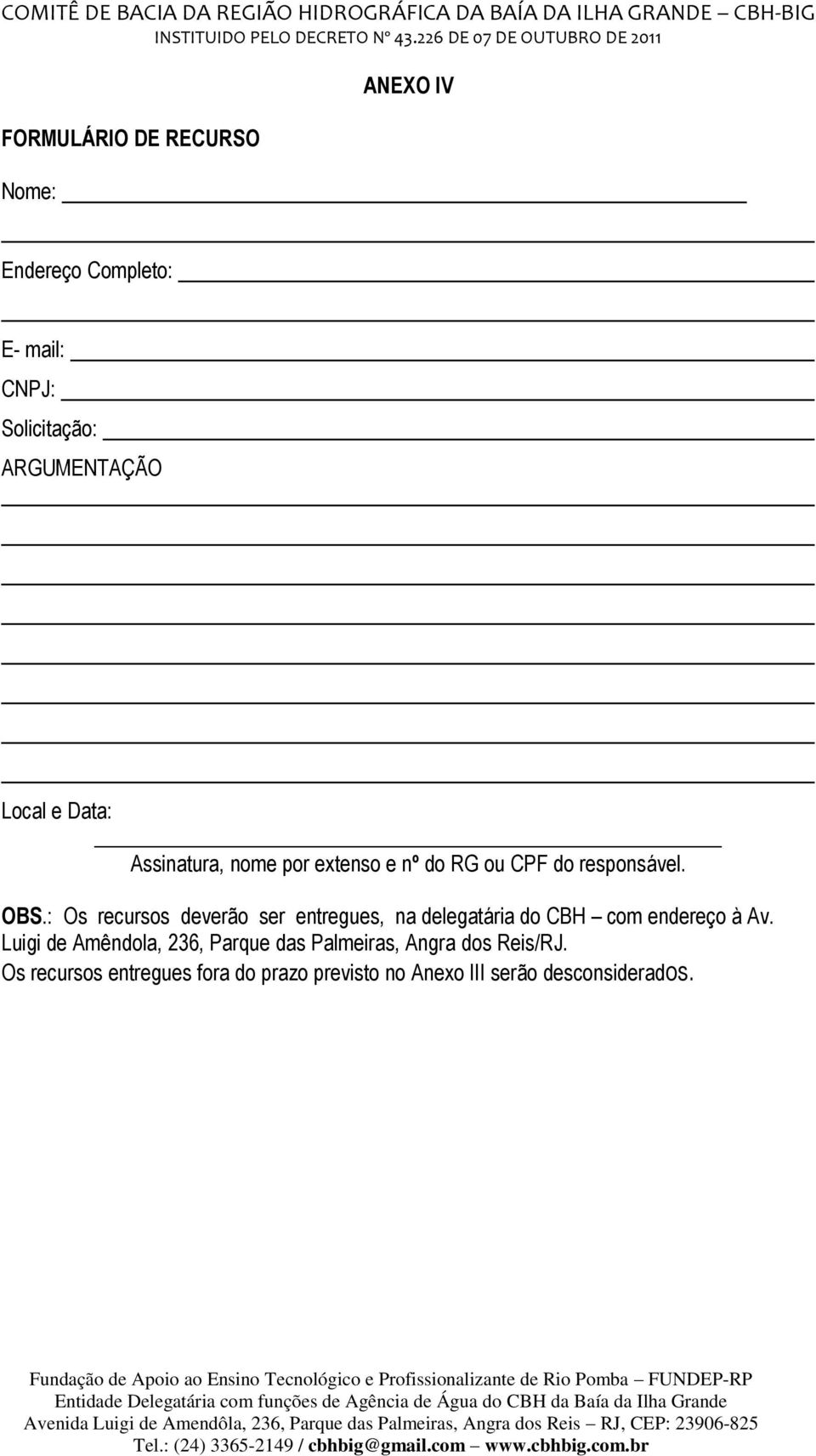 : Os recursos deverão ser entregues, na delegatária do CBH com endereço à Av.