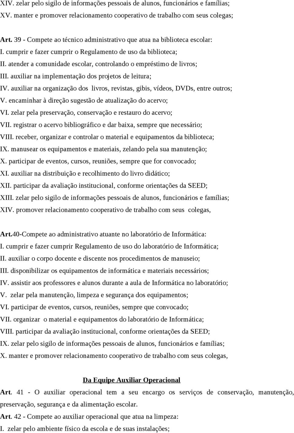 atender a comunidade escolar, controlando o empréstimo de livros; III. auxiliar na implementação dos projetos de leitura; IV.