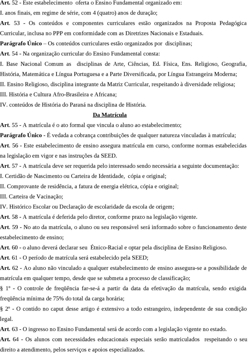 Parágrafo Único Os conteúdos curriculares estão organizados por disciplinas; Art. 54 - Na organização curricular do Ensino Fundamental consta: I.