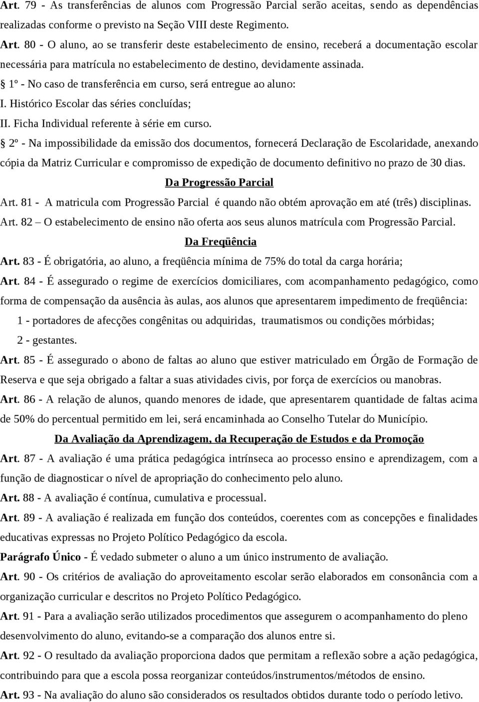 1º - No caso de transferência em curso, será entregue ao aluno: I. Histórico Escolar das séries concluídas; II. Ficha Individual referente à série em curso.