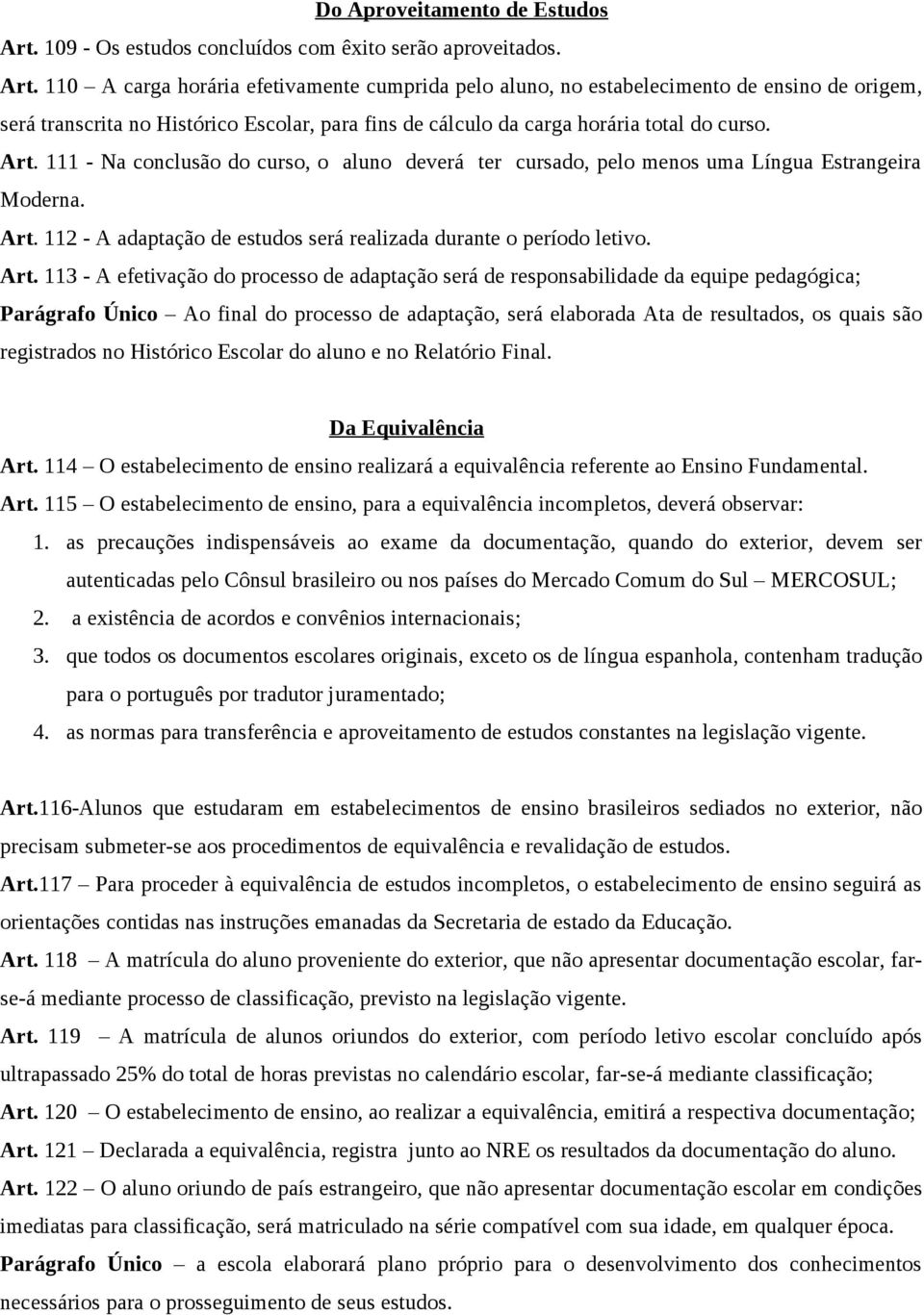 110 A carga horária efetivamente cumprida pelo aluno, no estabelecimento de ensino de origem, será transcrita no Histórico Escolar, para fins de cálculo da carga horária total do curso. Art.