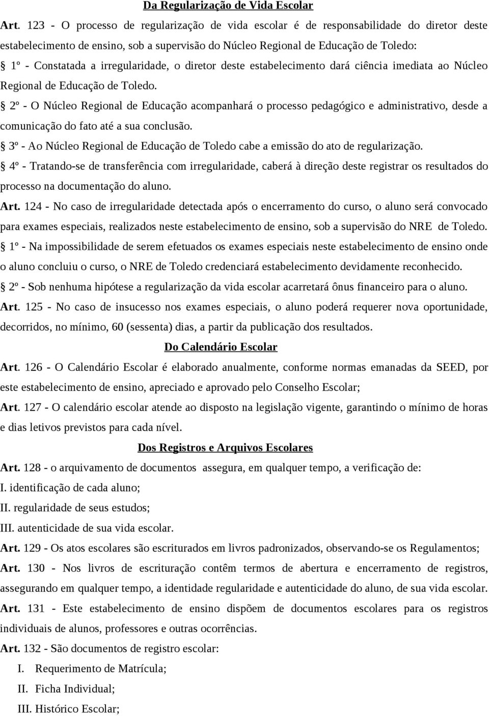 irregularidade, o diretor deste estabelecimento dará ciência imediata ao Núcleo Regional de Educação de Toledo.