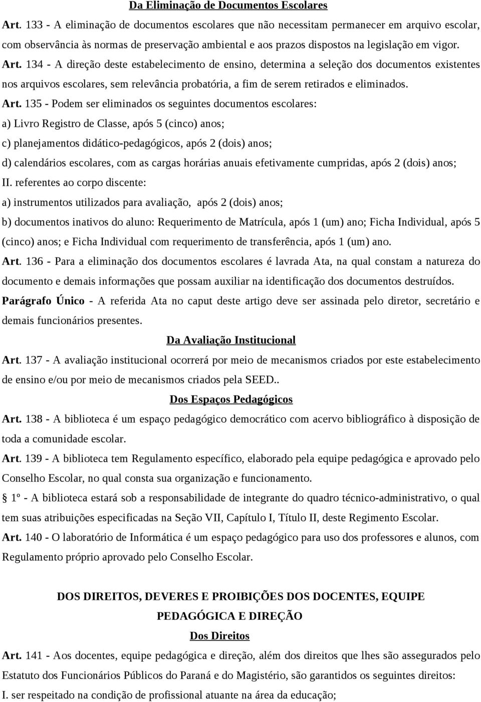 134 - A direção deste estabelecimento de ensino, determina a seleção dos documentos existentes nos arquivos escolares, sem relevância probatória, a fim de serem retirados e eliminados. Art.