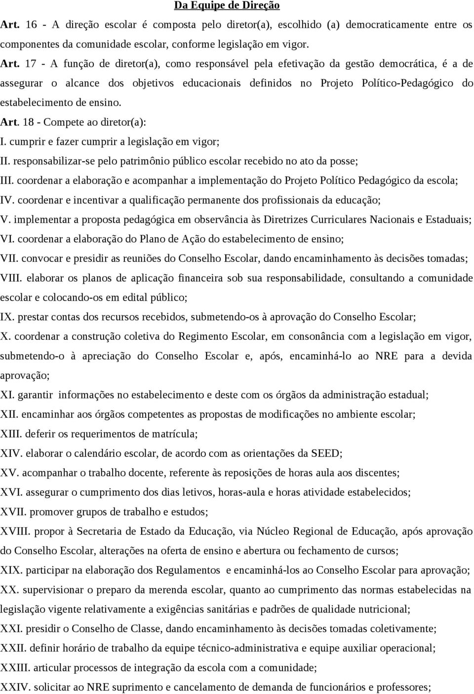 17 - A função de diretor(a), como responsável pela efetivação da gestão democrática, é a de assegurar o alcance dos objetivos educacionais definidos no Projeto Político-Pedagógico do estabelecimento