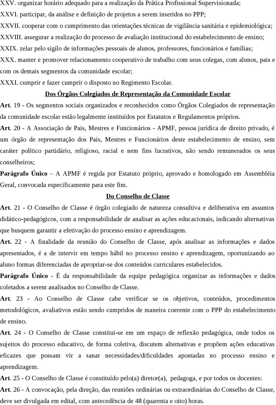 zelar pelo sigilo de informações pessoais de alunos, professores, funcionários e famílias; XXX.