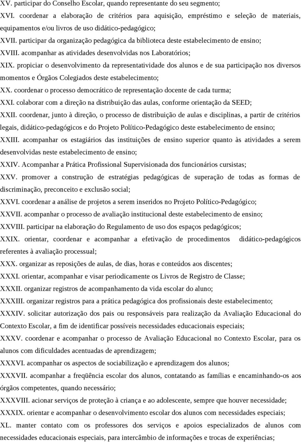 participar da organização pedagógica da biblioteca deste estabelecimento de ensino; XVIII. acompanhar as atividades desenvolvidas nos Laboratórios; XIX.