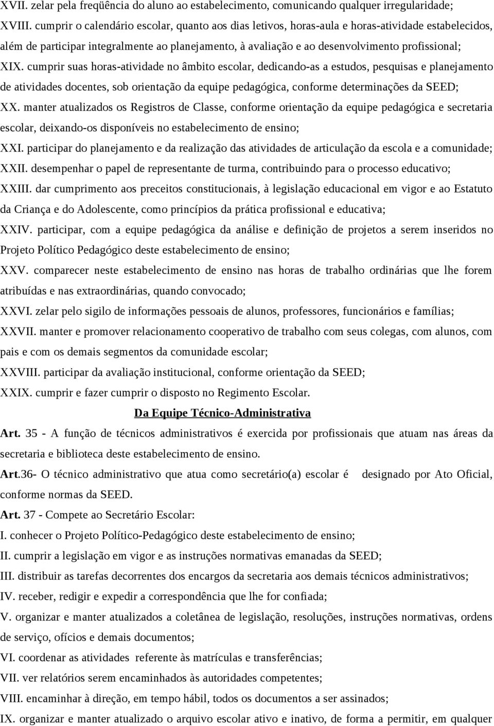 cumprir suas horas-atividade no âmbito escolar, dedicando-as a estudos, pesquisas e planejamento de atividades docentes, sob orientação da equipe pedagógica, conforme determinações da SEED; XX.