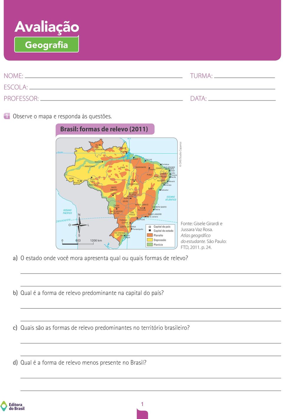 603 1206 km L OCEANO ATLÂNTICO a) O estado onde você mora apresenta qual ou quais formas de relevo?