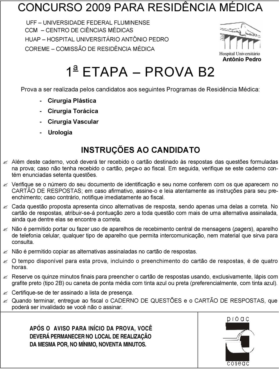 - Urologia INSTRUÇÕES AO CANDIDATO Além deste caderno, você deverá ter recebido o cartão destinado às respostas das questões formuladas na prova; caso não tenha recebido o cartão, peça-o ao fiscal.