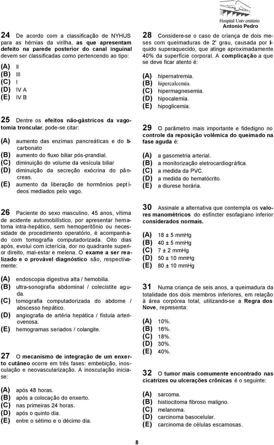 (C) diminuição do volume da vesícula biliar (D) diminuição da secreção exócrina do pâncreas. (E) aumento da liberação de hormônios pept í- deos mediados pelo vago.