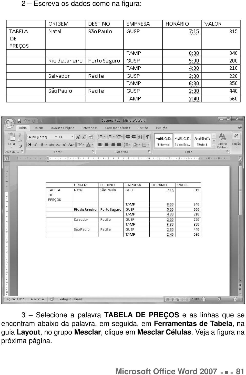 Ferramentas de Tabela, na guia Layout, no grupo Mesclar, clique em