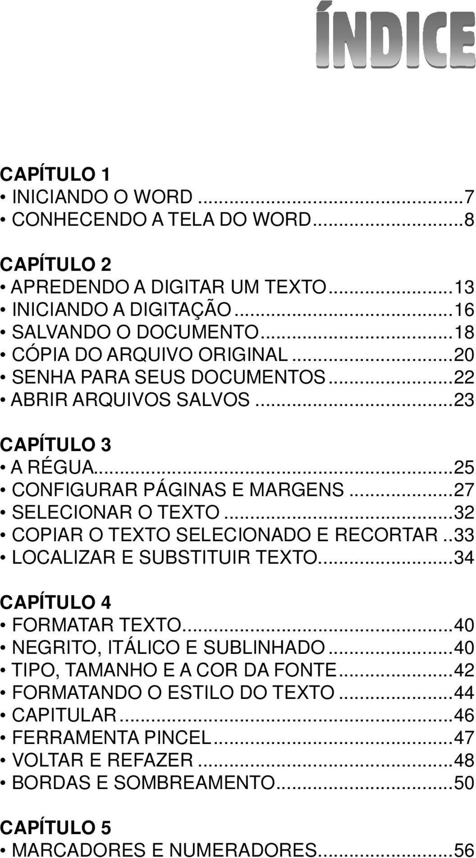 ..32 COPIAR O TEXTO SELECIONADO E RECORTAR..33 LOCALIZAR E SUBSTITUIR TEXTO...34 CAPÍTULO 4 FORMATAR TEXTO...40 NEGRITO, ITÁLICO E SUBLINHADO.