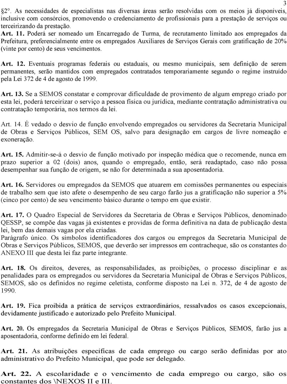 Poderá ser nomeado um Encarregado de Turma, de recrutamento limitado aos empregados da Prefeitura, preferencialmente entre os empregados Auxiliares de Serviços Gerais com gratificação de 20% (vinte