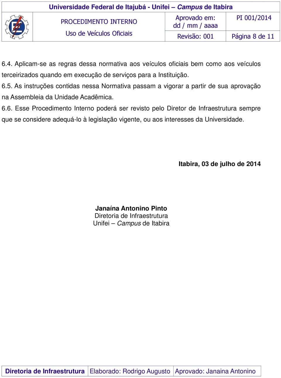 6.5. As instruções contidas nessa Normativa passam a vigorar a partir de sua aprovação na Assembleia da Unidade Acadêmica. 6.6. Esse