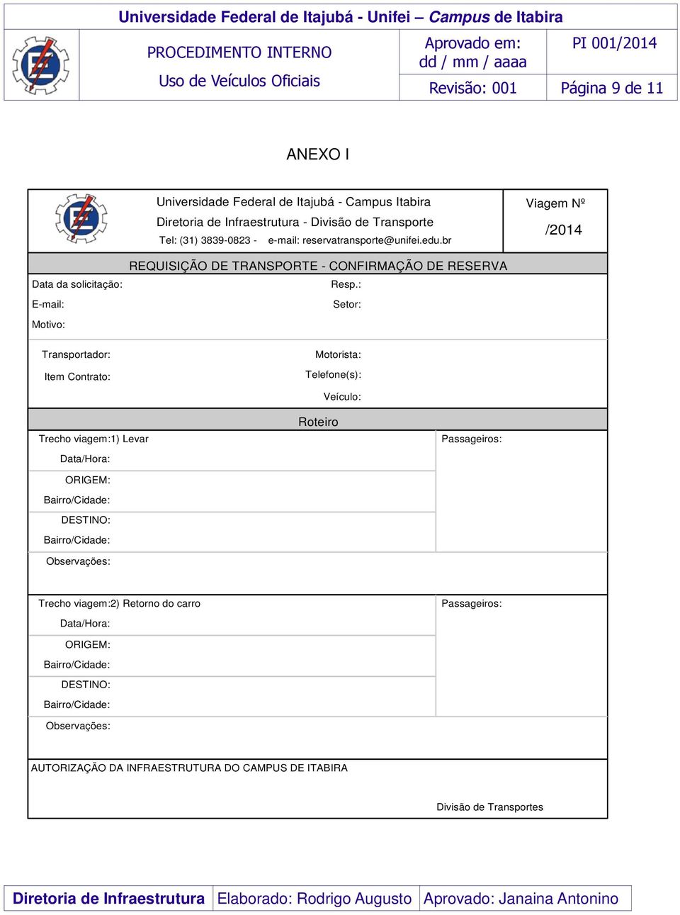 : Setor: Motivo: Transportador: Item Contrato: Motorista: Telefone(s): Trecho viagem:1) Levar Data/Hora: ORIGEM: Bairro/Cidade: DESTINO: Bairro/Cidade: Observações: