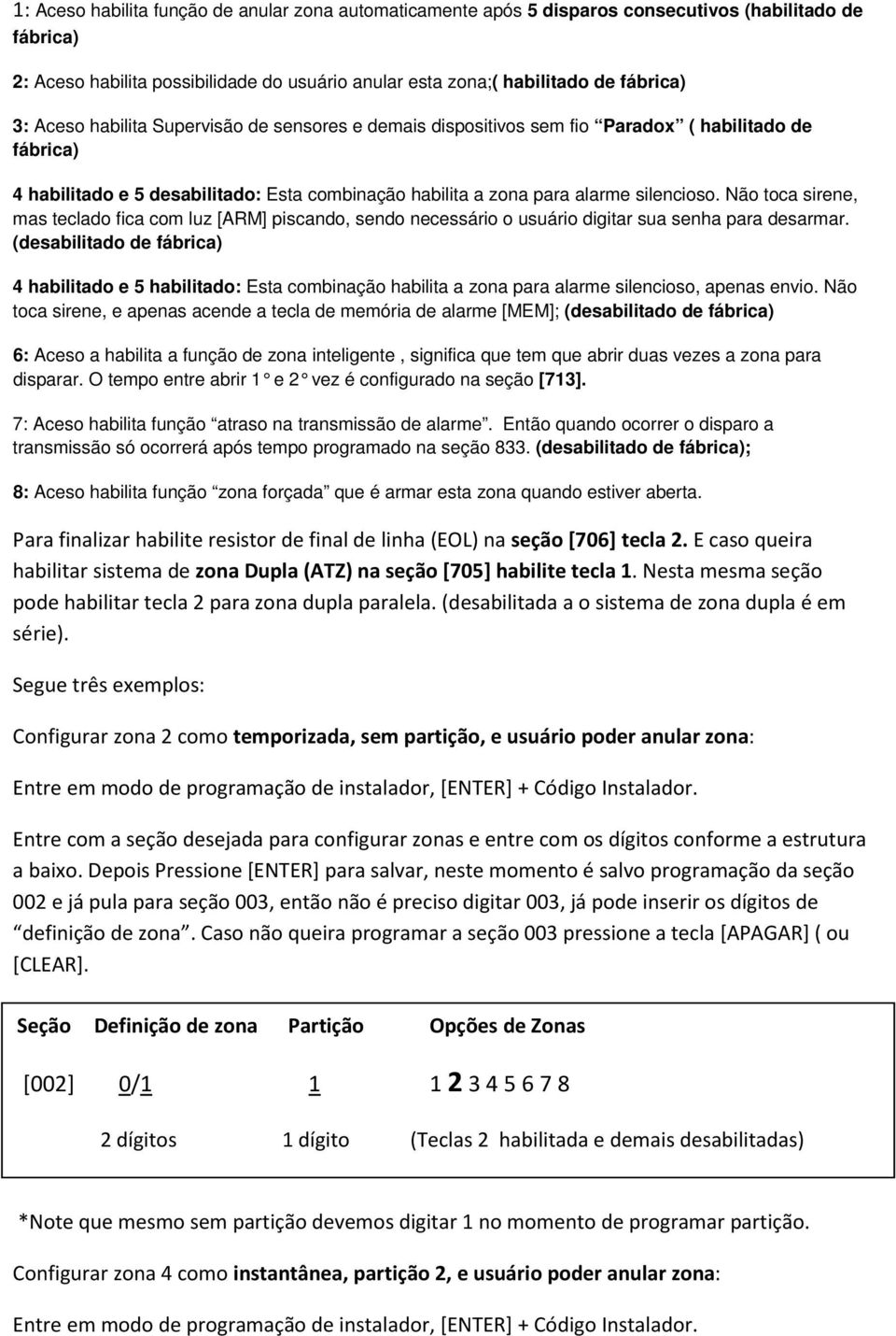 Não toca sirene, mas teclado fica com luz [ARM] piscando, sendo necessário o usuário digitar sua senha para desarmar.